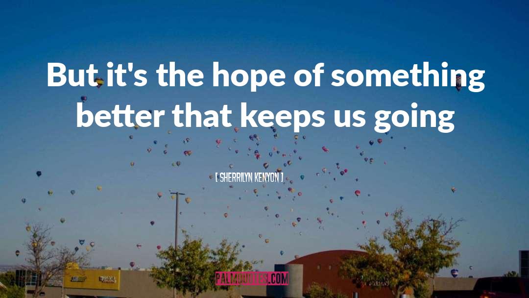 Sherrilyn Kenyon Quotes: But it's the hope of