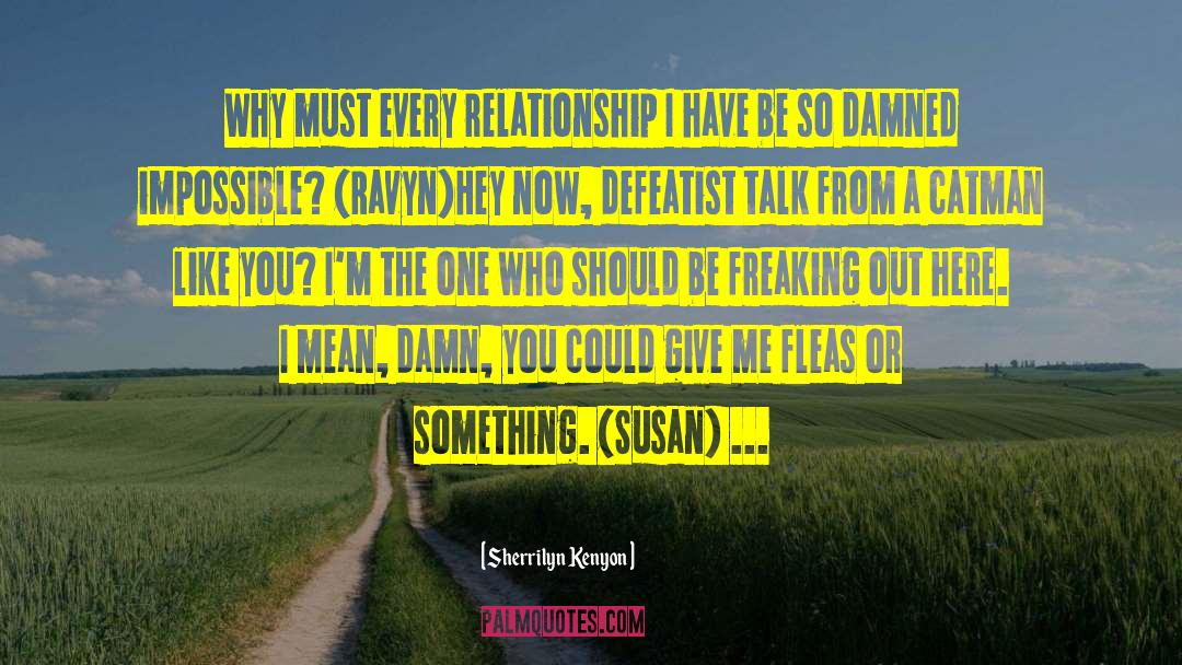 Sherrilyn Kenyon Quotes: Why must every relationship I