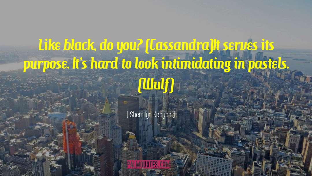 Sherrilyn Kenyon Quotes: Like black, do you? (Cassandra)<br>It