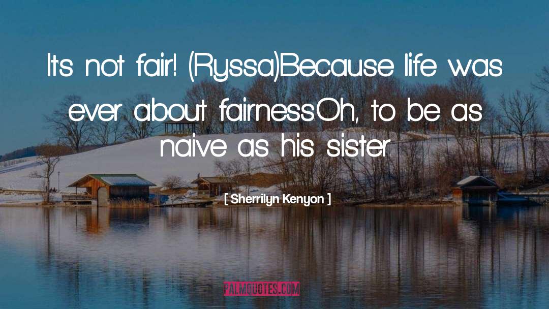 Sherrilyn Kenyon Quotes: It's not fair! (Ryssa)<br>Because life