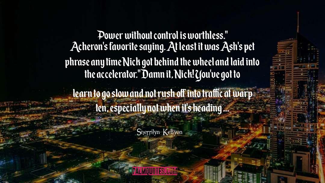 Sherrilyn Kenyon Quotes: Power without control is worthless.