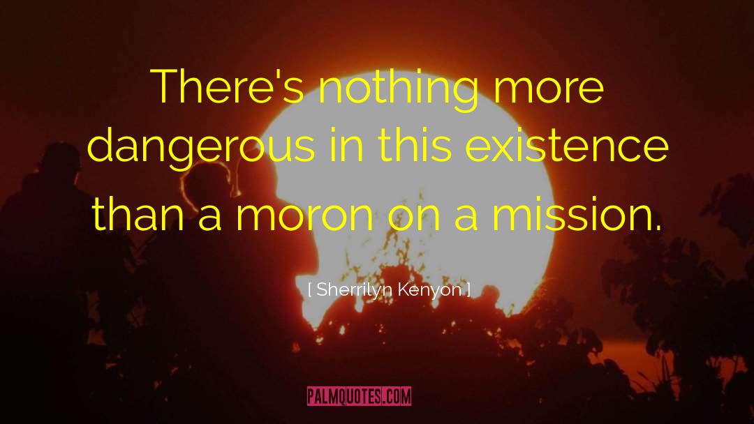 Sherrilyn Kenyon Quotes: There's nothing more dangerous in