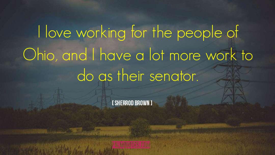 Sherrod Brown Quotes: I love working for the