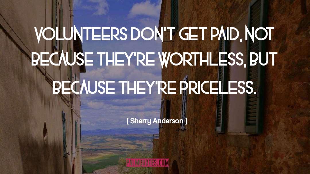 Sherry Anderson Quotes: Volunteers don't get paid, not