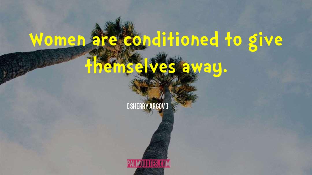 Sherry Argov Quotes: Women are conditioned to give
