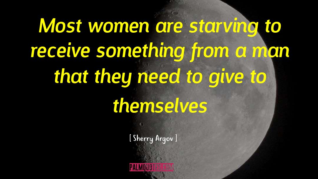 Sherry Argov Quotes: Most women are starving to