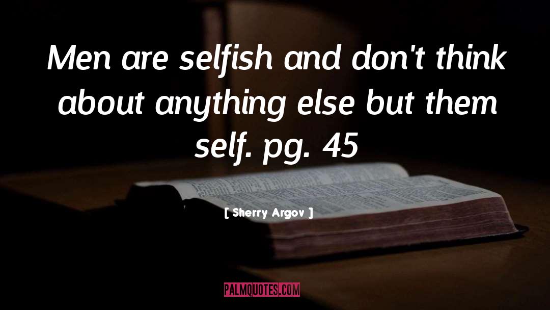 Sherry Argov Quotes: Men are selfish and don't