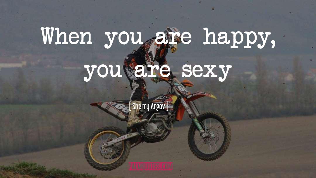Sherry Argov Quotes: When you are happy, you