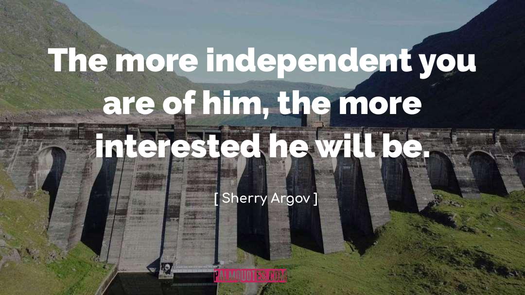 Sherry Argov Quotes: The more independent you are