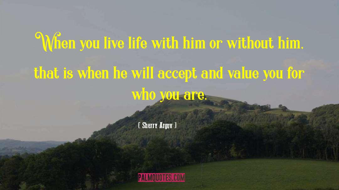 Sherry Argov Quotes: When you live life with