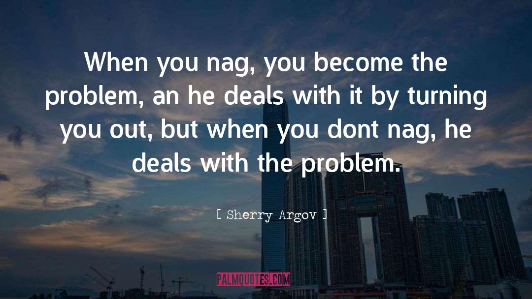 Sherry Argov Quotes: When you nag, you become