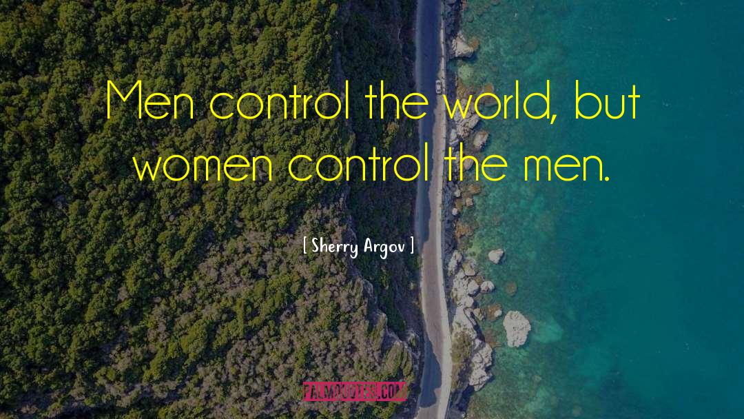 Sherry Argov Quotes: Men control the world, but