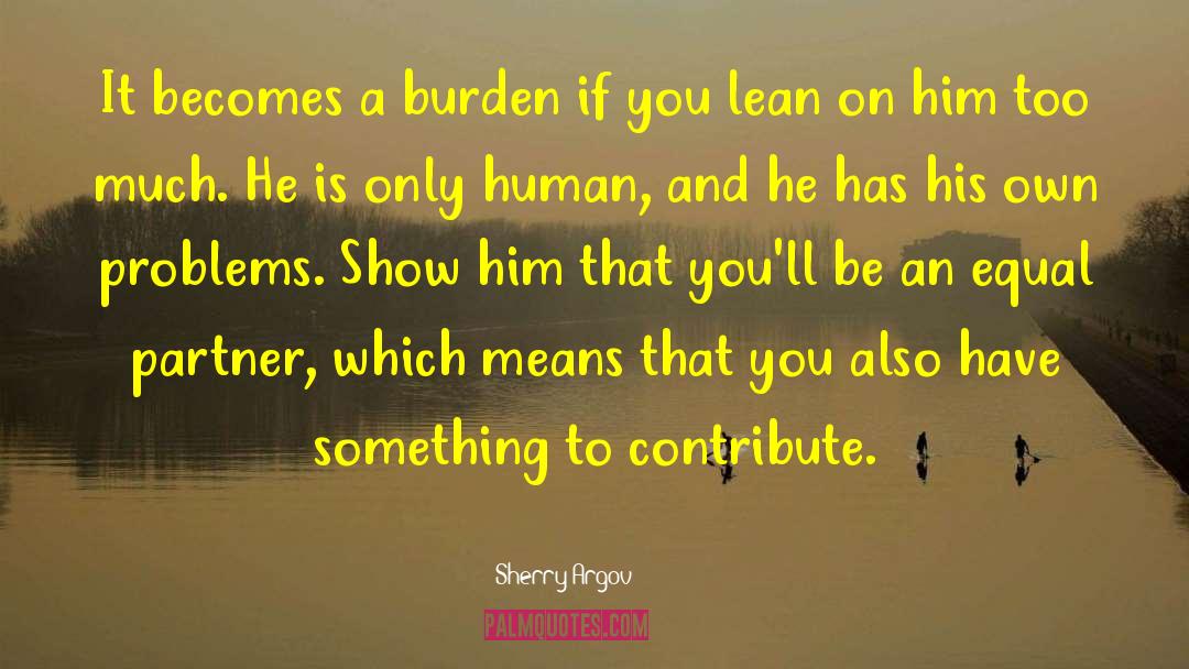 Sherry Argov Quotes: It becomes a burden if