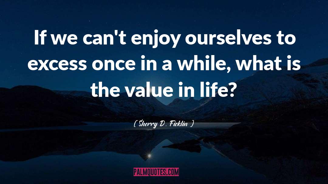 Sherry D. Ficklin Quotes: If we can't enjoy ourselves