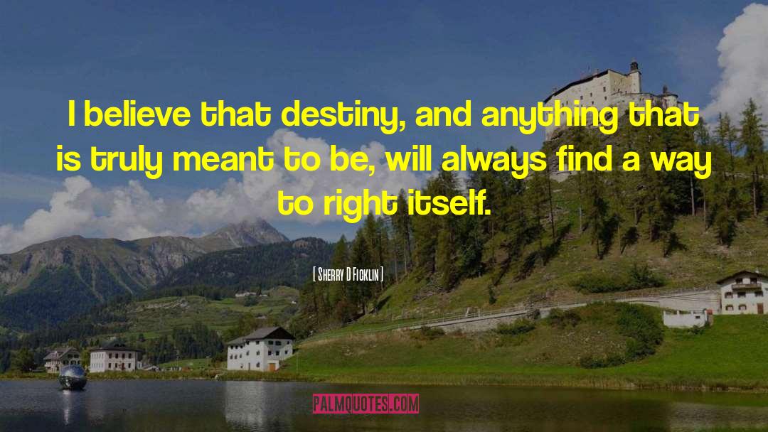 Sherry D. Ficklin Quotes: I believe that destiny, and