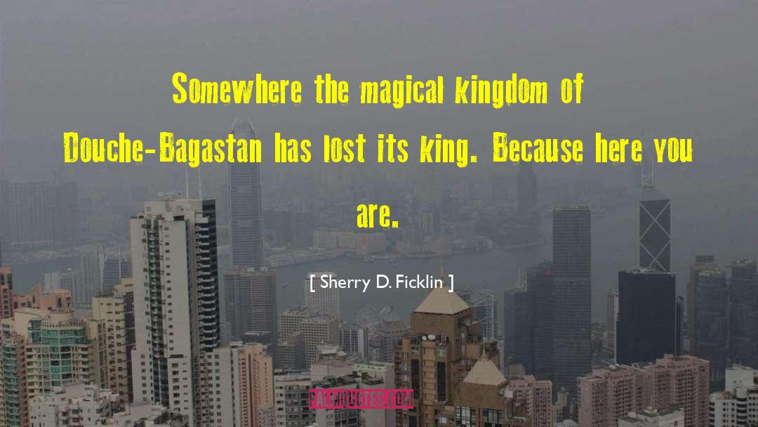 Sherry D. Ficklin Quotes: Somewhere the magical kingdom of