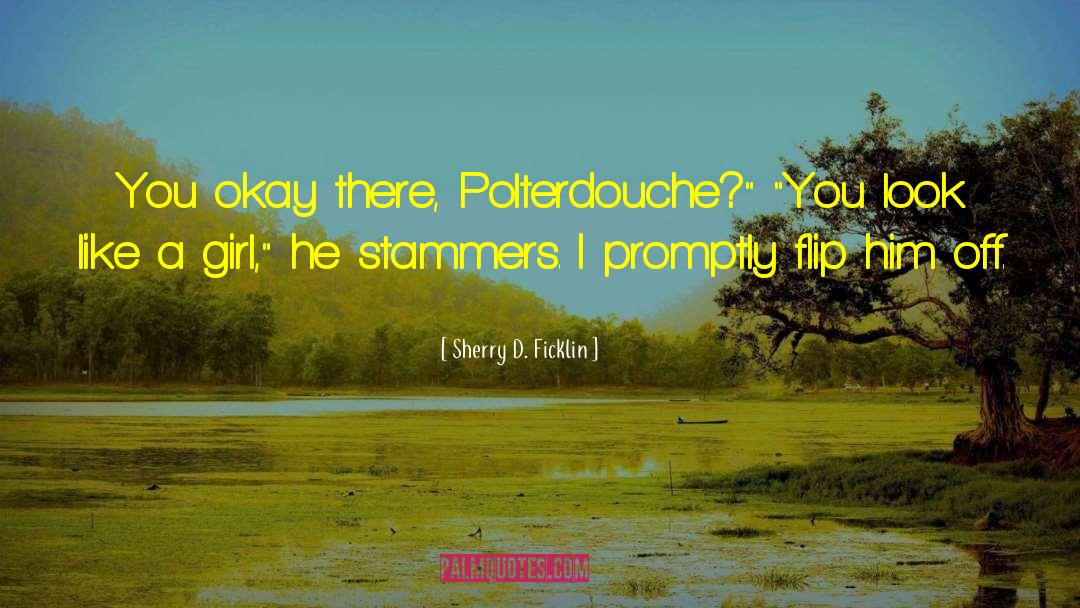 Sherry D. Ficklin Quotes: You okay there, Polterdouche?