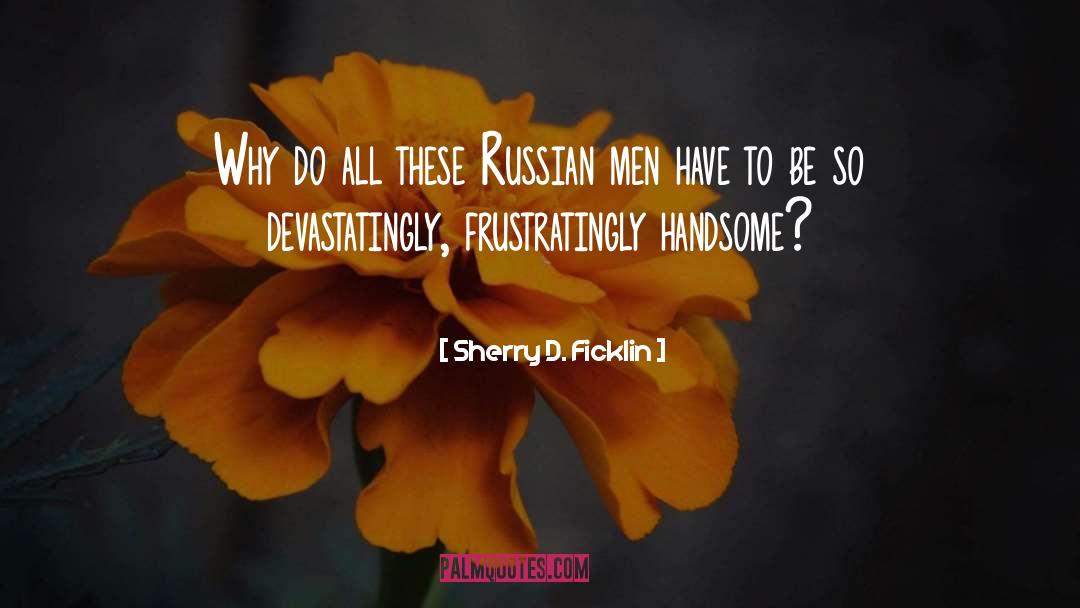 Sherry D. Ficklin Quotes: Why do all these Russian