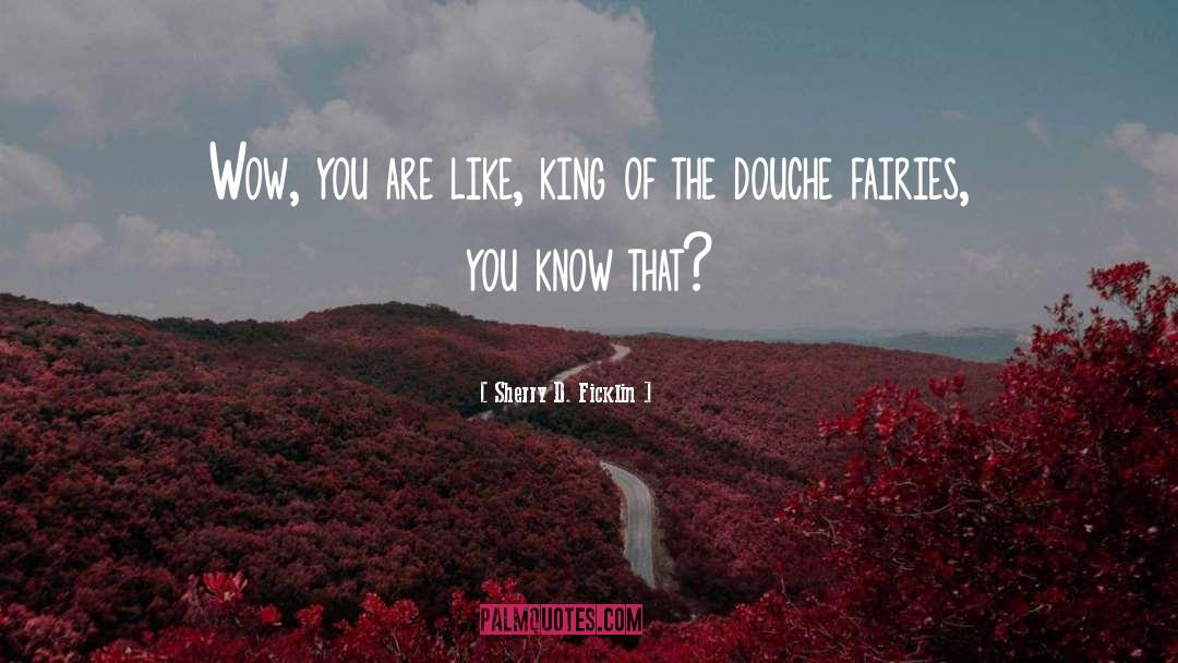 Sherry D. Ficklin Quotes: Wow, you are like, king