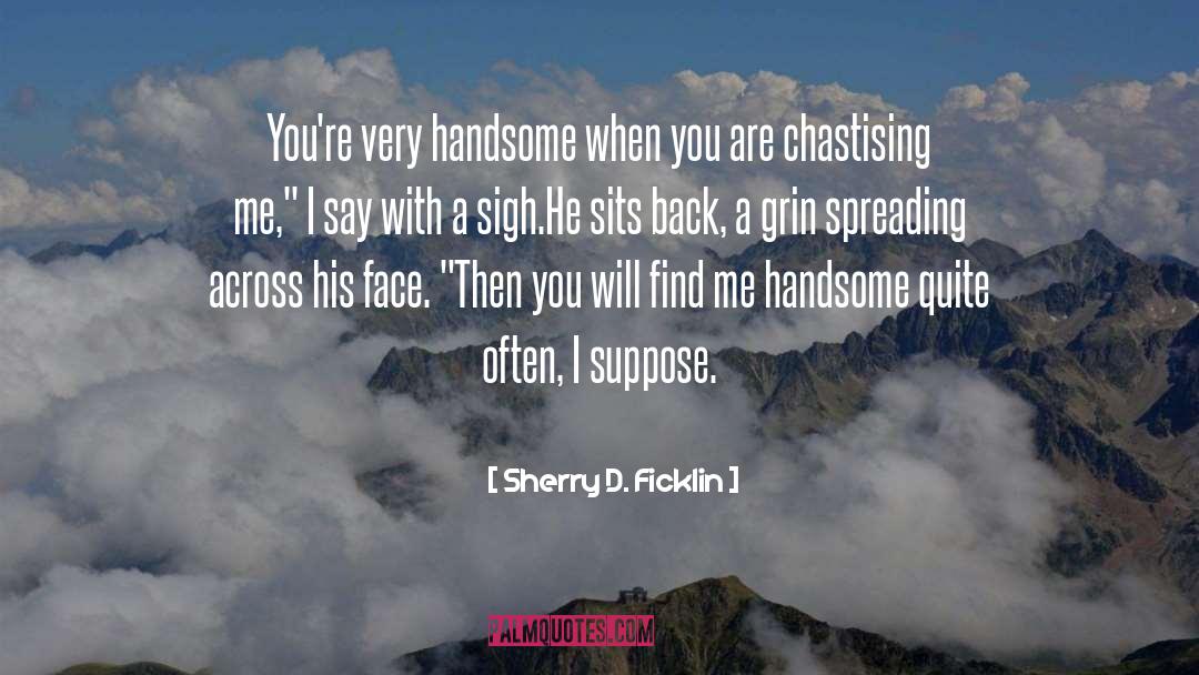 Sherry D. Ficklin Quotes: You're very handsome when you