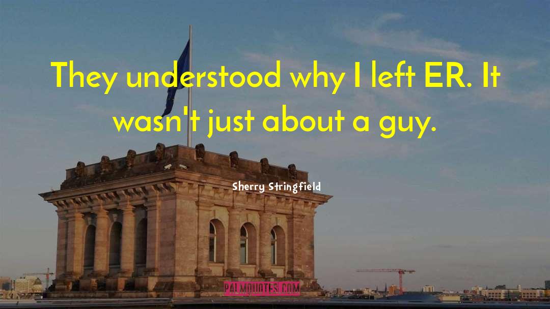 Sherry Stringfield Quotes: They understood why I left