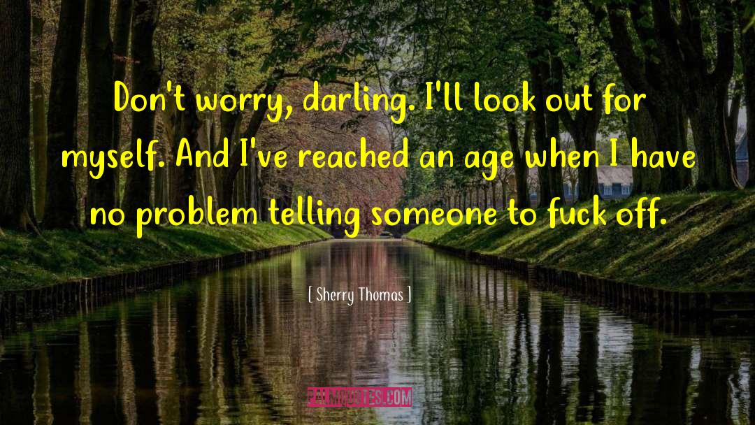 Sherry Thomas Quotes: Don't worry, darling. I'll look