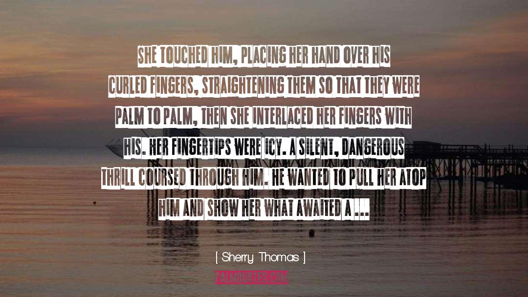 Sherry Thomas Quotes: She touched him, placing her
