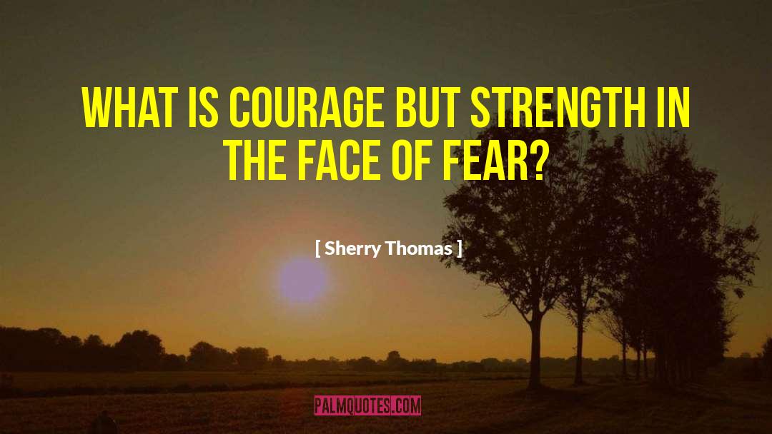 Sherry Thomas Quotes: What is courage but strength