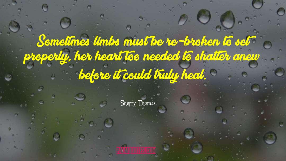 Sherry Thomas Quotes: Sometimes limbs must be re-broken