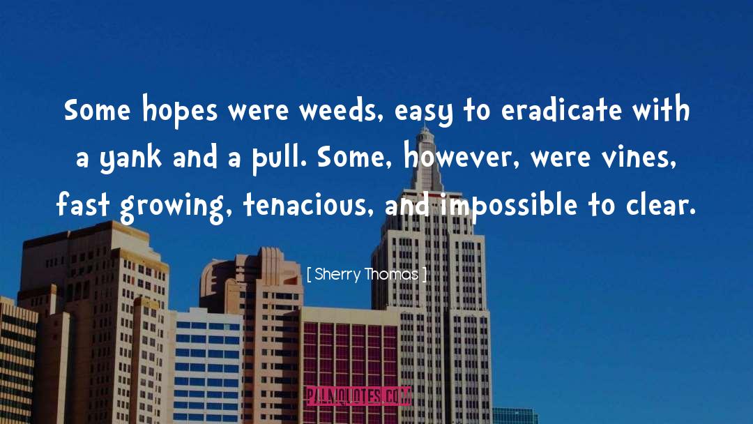 Sherry Thomas Quotes: Some hopes were weeds, easy