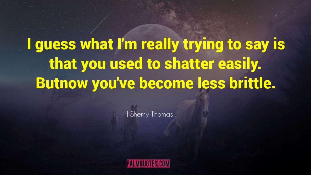 Sherry Thomas Quotes: I guess what I'm really