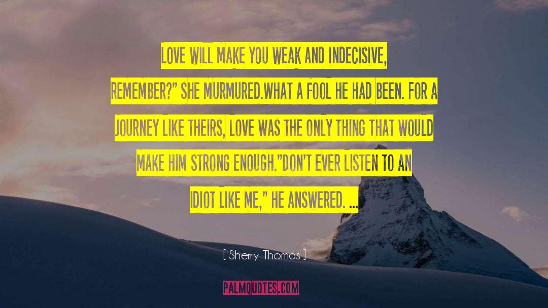 Sherry Thomas Quotes: Love will make you weak