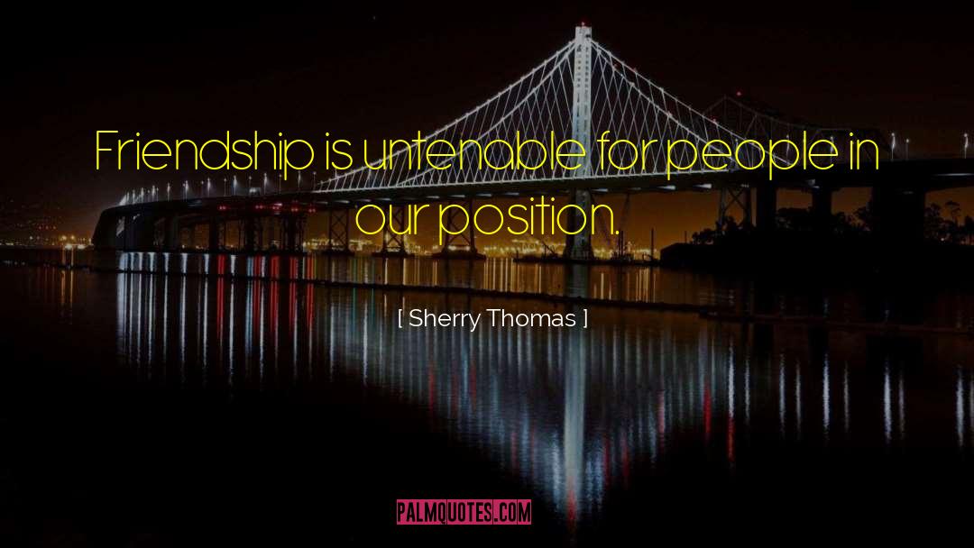 Sherry Thomas Quotes: Friendship is untenable for people