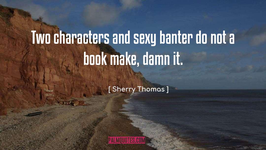 Sherry Thomas Quotes: Two characters and sexy banter