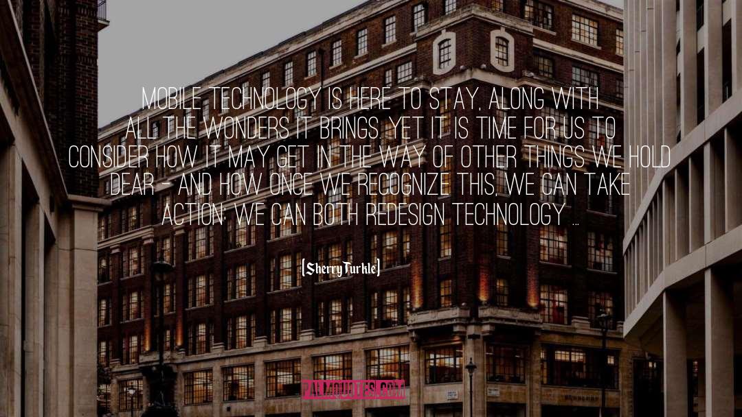 Sherry Turkle Quotes: Mobile technology is here to
