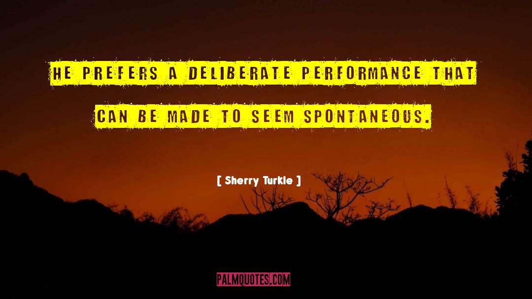 Sherry Turkle Quotes: He prefers a deliberate performance