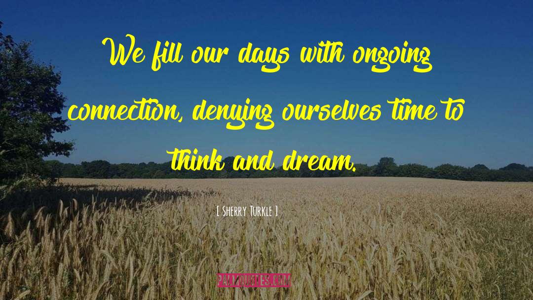 Sherry Turkle Quotes: We fill our days with