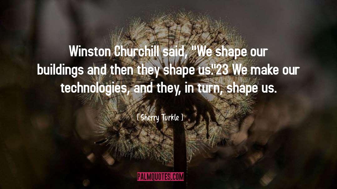 Sherry Turkle Quotes: Winston Churchill said, 