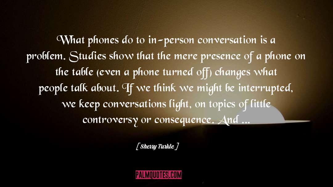 Sherry Turkle Quotes: What phones do to in-person