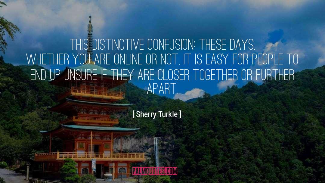 Sherry Turkle Quotes: This distinctive confusion: these days,