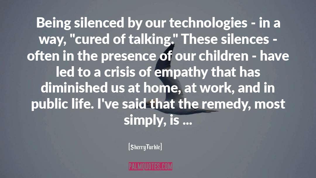 Sherry Turkle Quotes: Being silenced by our technologies