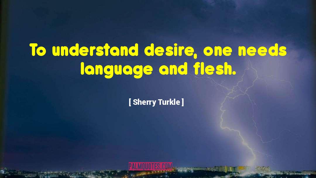 Sherry Turkle Quotes: To understand desire, one needs