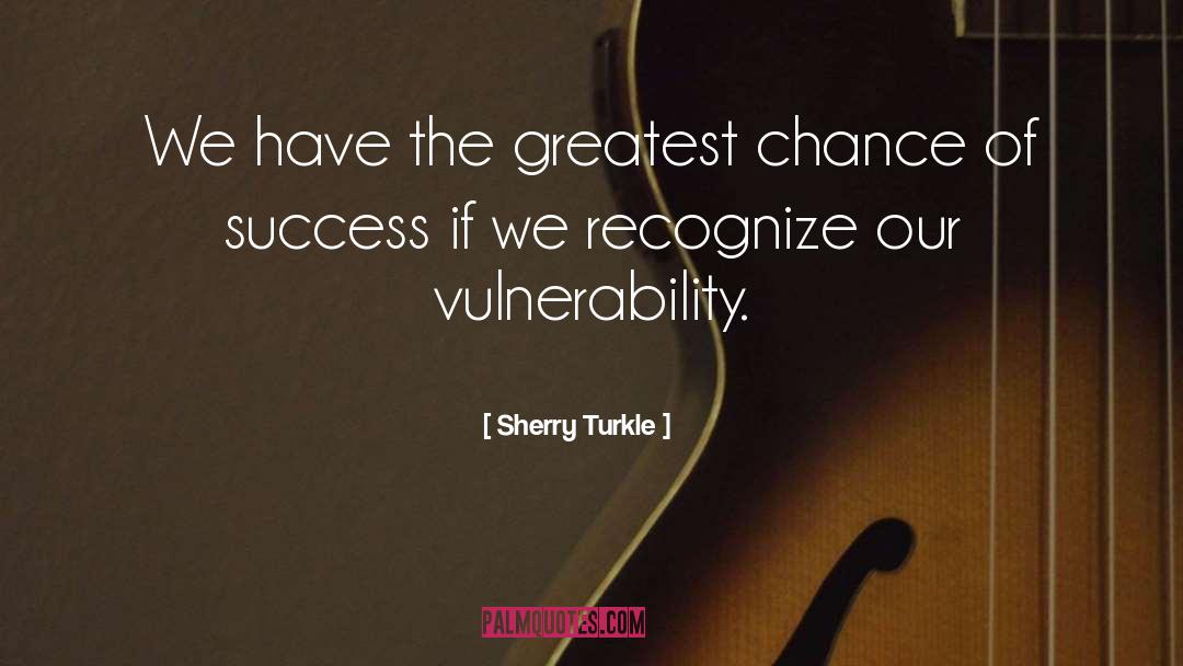 Sherry Turkle Quotes: We have the greatest chance