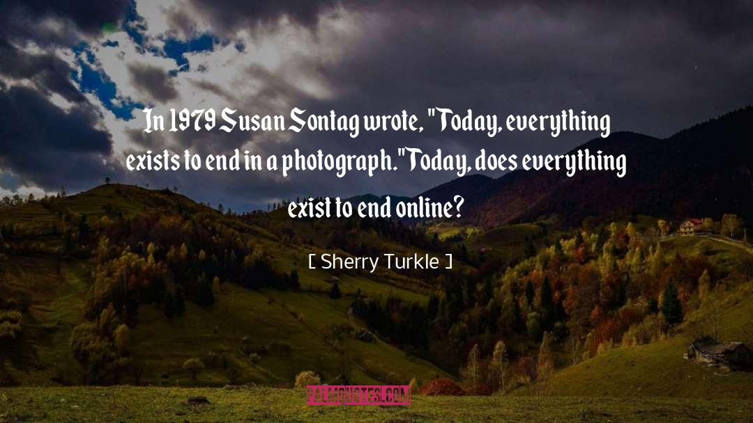 Sherry Turkle Quotes: In 1979 Susan Sontag wrote,