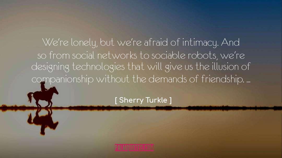 Sherry Turkle Quotes: We're lonely, but we're afraid