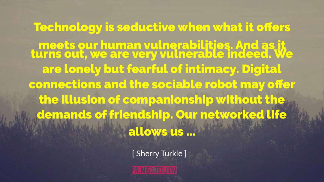 Sherry Turkle Quotes: Technology is seductive when what