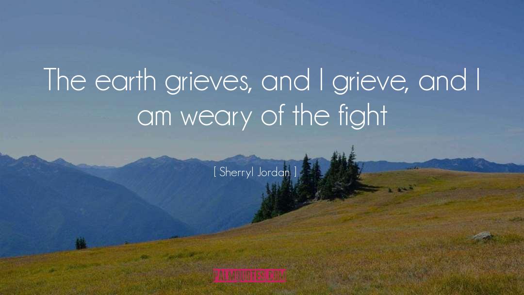 Sherryl Jordan Quotes: The earth grieves, and I