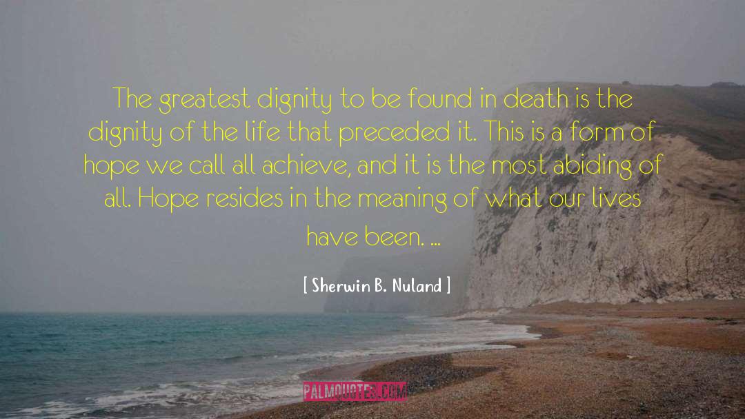 Sherwin B. Nuland Quotes: The greatest dignity to be