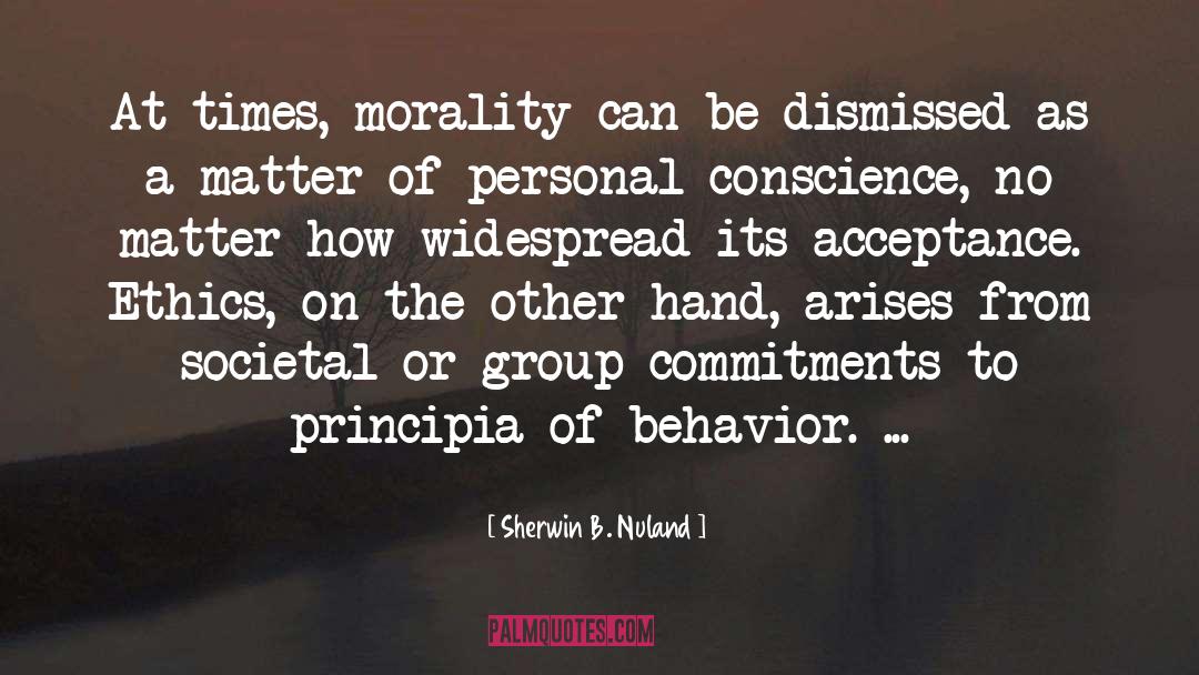 Sherwin B. Nuland Quotes: At times, morality can be