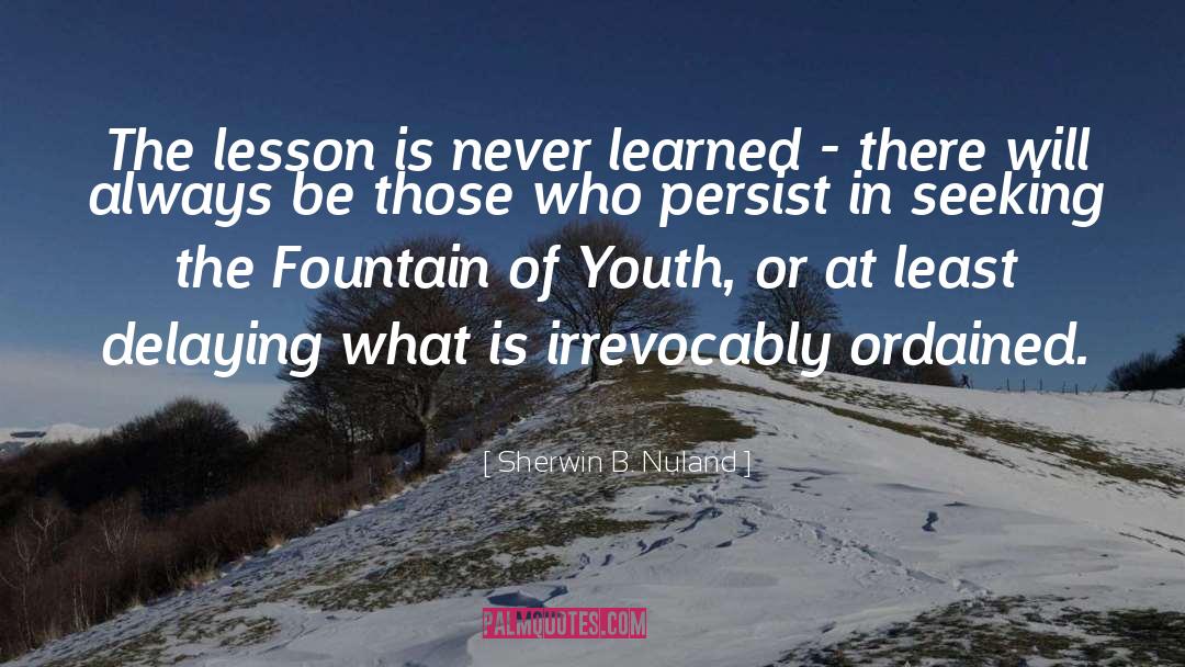 Sherwin B. Nuland Quotes: The lesson is never learned